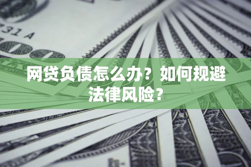 北京网贷负债怎么办？如何规避法律风险？