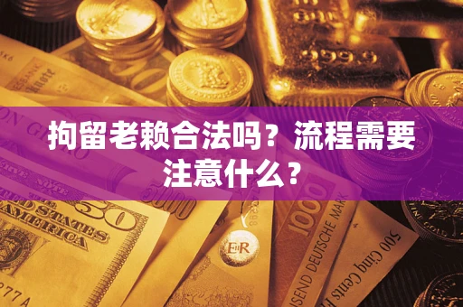 北京拘留老赖合法吗？流程需要注意什么？