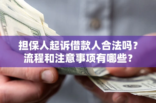 北京担保人起诉借款人合法吗？流程和注意事项有哪些？