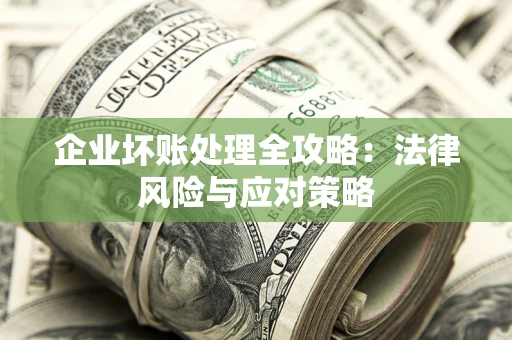 北京企业坏账处理全攻略：法律风险与应对策略