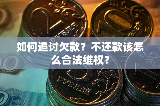 北京如何追讨欠款？不还款该怎么合法维权？