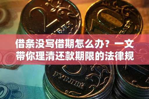 北京借条没写借期怎么办？一文带你理清还款期限的法律规则