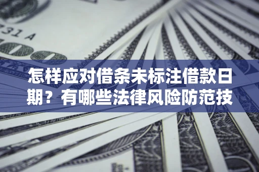 北京怎样应对借条未标注借款日期？有哪些法律风险防范技巧？