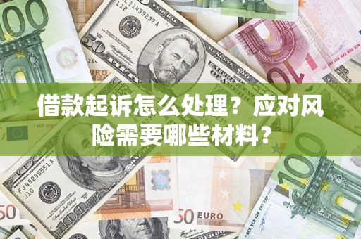 北京借款起诉怎么处理？应对风险需要哪些材料？