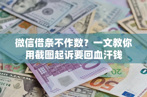 北京微信借条不作数？一文教你用截图起诉要回血汗钱