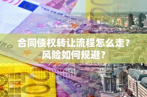 北京合同债权转让流程怎么走？风险如何规避？