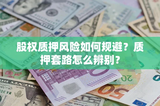 北京股权质押风险如何规避？质押套路怎么辨别？