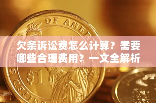 北京欠条诉讼费怎么计算？需要哪些合理费用？一文全解析