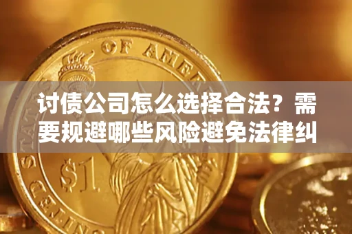 北京讨债公司怎么选择合法？需要规避哪些风险避免法律纠纷？