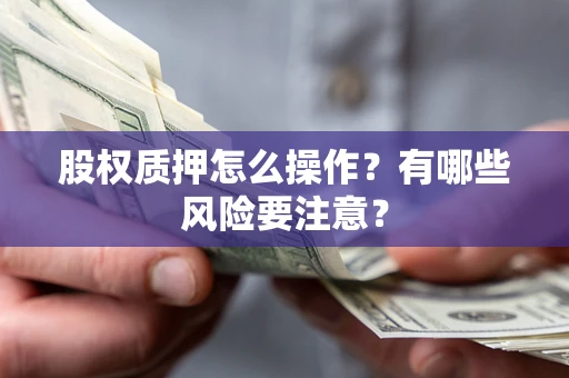 北京股权质押怎么操作？有哪些风险要注意？