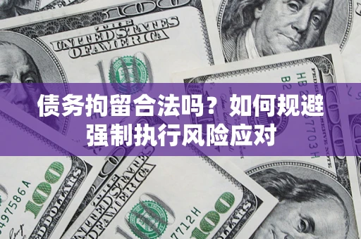 北京债务拘留合法吗？如何规避强制执行风险应对