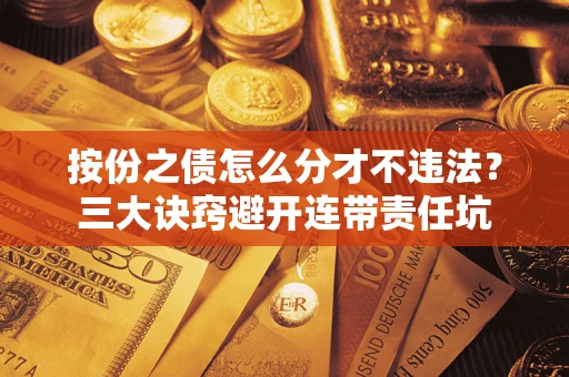 北京按份之债怎么分才不违法？三大诀窍避开连带责任坑