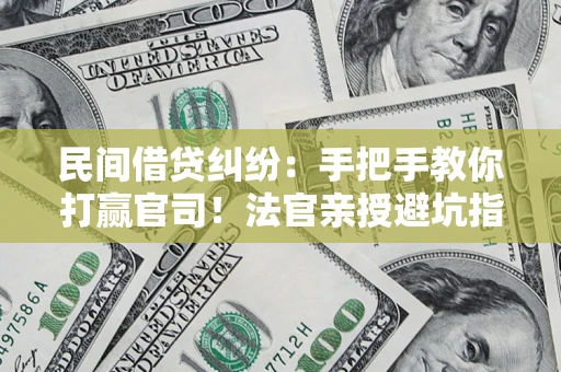 北京民间借贷纠纷：手把手教你打赢官司！法官亲授避坑指南