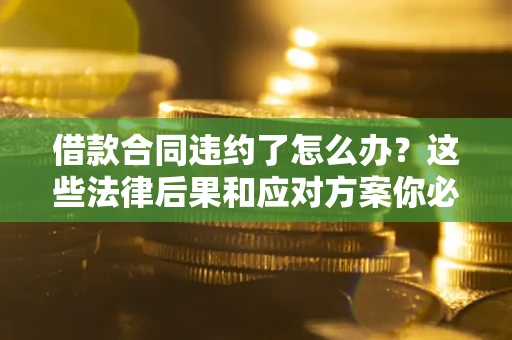 北京借款合同违约了怎么办？这些法律后果和应对方案你必须知道