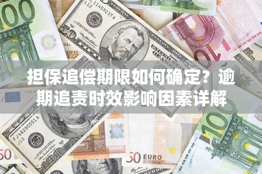 北京担保追偿期限如何确定？逾期追责时效影响因素详解