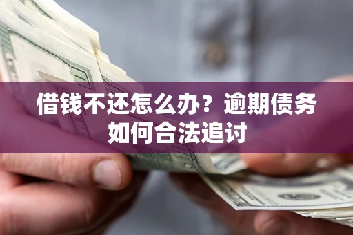北京借钱不还怎么办？逾期债务如何合法追讨