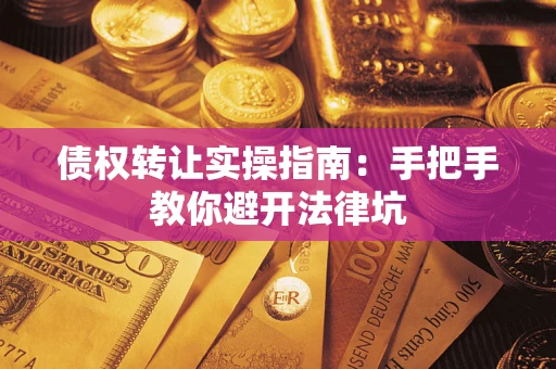 北京债权转让实操指南：手把手教你避开法律坑