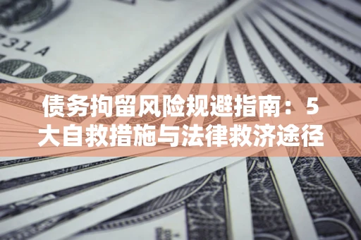 北京债务拘留风险规避指南：5大自救措施与法律救济途径