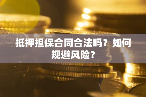 北京抵押担保合同合法吗？如何规避风险？