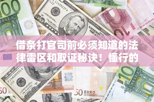 北京借条打官司前必须知道的法律雷区和取证秘诀！懂行的人已经留好这些证据
