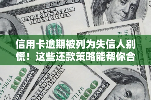 北京信用卡逾期被列为失信人别慌！这些还款策略能帮你合法止损