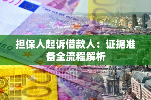 北京担保人起诉借款人：证据准备全流程解析
