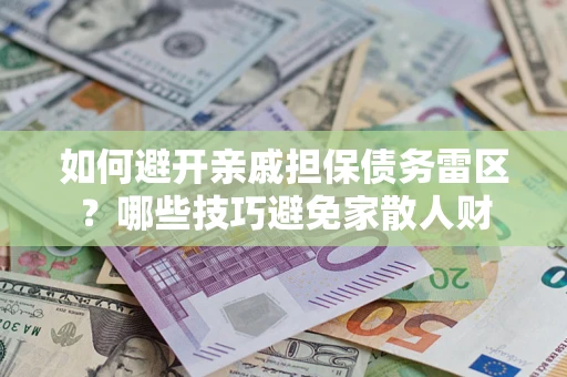 北京如何避开亲戚担保债务雷区？哪些技巧避免家散人财