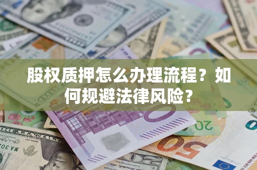 北京股权质押怎么办理流程？如何规避法律风险？