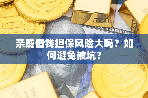 北京亲戚借钱担保风险大吗？如何避免被坑？