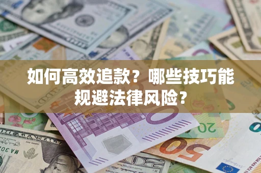 北京如何高效追款？哪些技巧能规避法律风险？