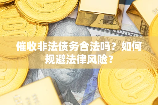 北京催收非法债务合法吗？如何规避法律风险？