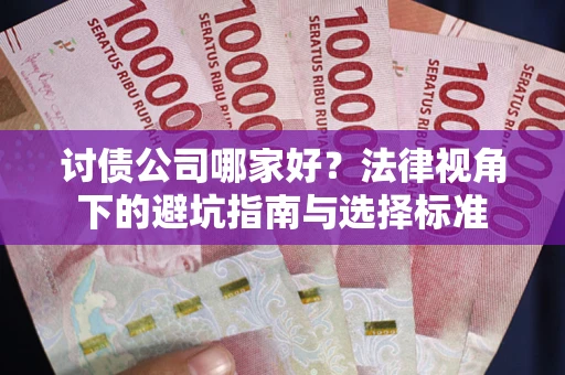 北京讨债公司哪家好？法律视角下的避坑指南与选择标准