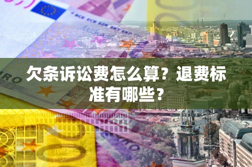 北京欠条诉讼费怎么算？退费标准有哪些？
