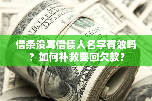 北京借条没写借债人名字有效吗？如何补救要回欠款？