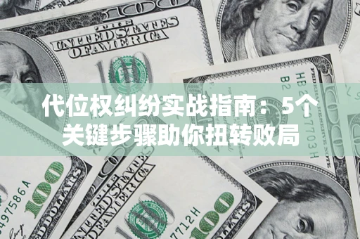 北京代位权纠纷实战指南：5个关键步骤助你扭转败局