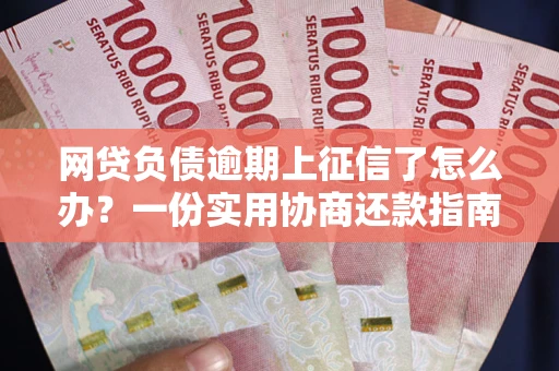 北京网贷负债逾期上征信了怎么办？一份实用协商还款指南请收好