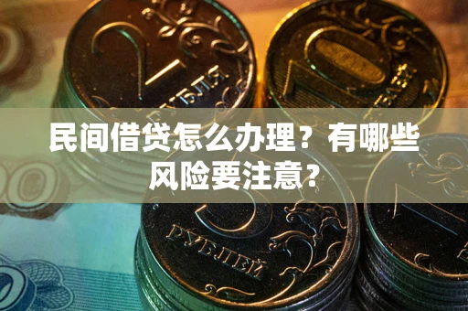 北京民间借贷怎么办理？有哪些风险要注意？