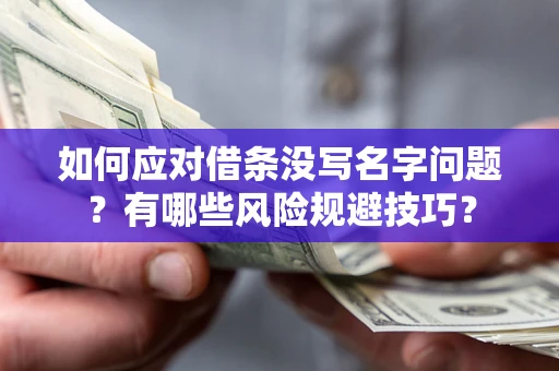 北京如何应对借条没写名字问题？有哪些风险规避技巧？