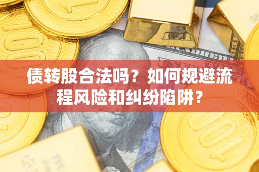 北京债转股合法吗？如何规避流程风险和纠纷陷阱？