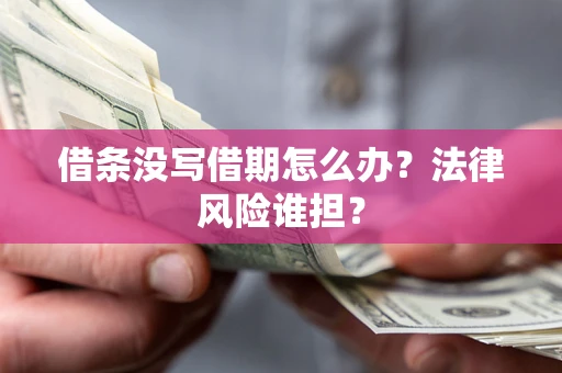 北京借条没写借期怎么办？法律风险谁担？